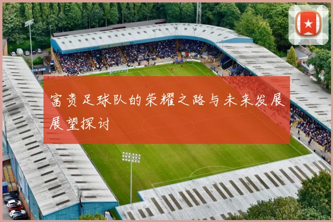 富贵足球队的荣耀之路与未来发展展望探讨